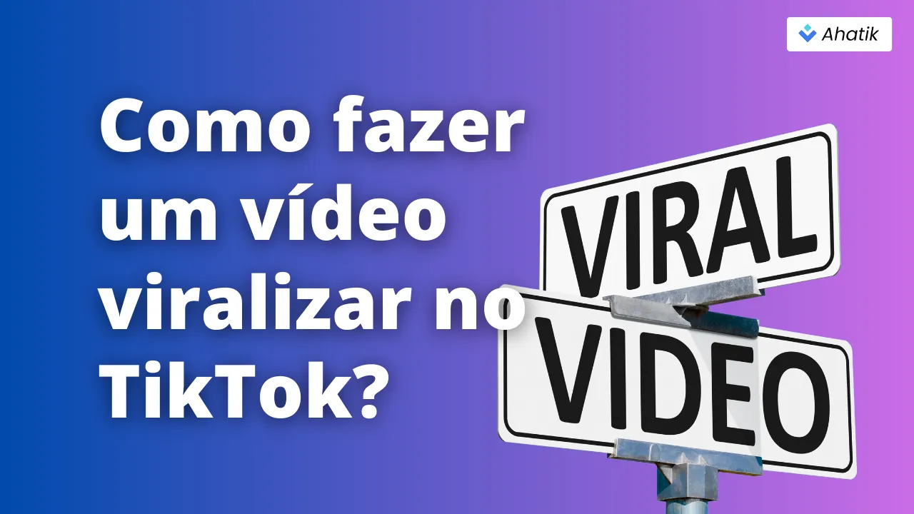 Como fazer um vídeo viralizar no TikTok_ - Ahatik.com